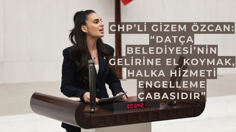 CHP’li Gizem Özcan: “Datça Belediyesi’nin gelirine el koymak, halka hizmeti engelleme çabasıdır”