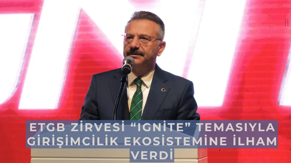ETGB Zirvesi “Ignite” Temasıyla Girişimcilik Ekosistemine İlham Verdi