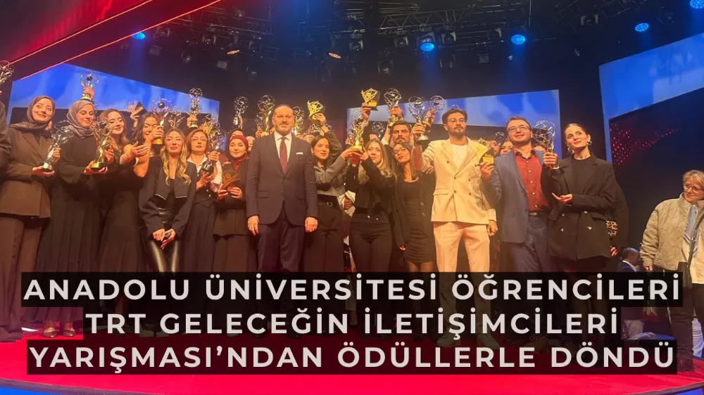 Anadolu Üniversitesi öğrencileri TRT Geleceğin İletişimcileri Yarışması’ndan ödüllerle döndü
