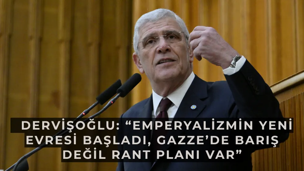   Dervişoğlu: “Emperyalizmin yeni evresi başladı, Gazze’de barış değil rant planı var”