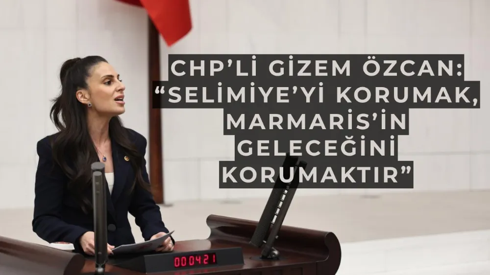 CHP’li Gizem Özcan: “Selimiye’yi korumak, Marmaris’in geleceğini korumaktır”