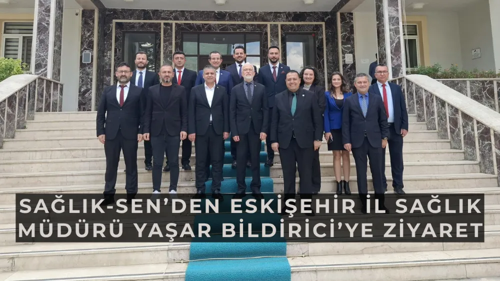 Sağlık-Sen’den Eskişehir İl Sağlık Müdürü Yaşar Bildirici’ye Ziyaret