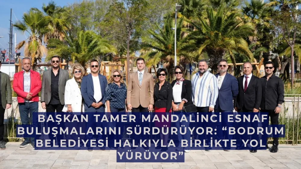  Başkan Tamer Mandalinci esnaf buluşmalarını sürdürüyor: “Bodrum Belediyesi halkıyla birlikte yol yürüyor”