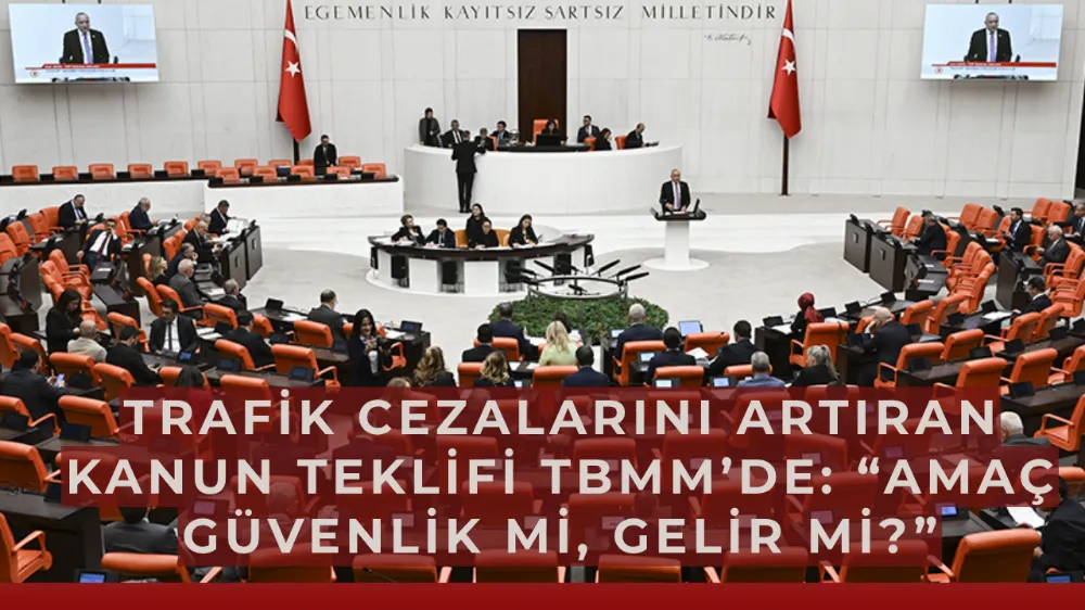 Trafik cezalarını artıran kanun teklifi TBMM’de: “Amaç güvenlik mi, gelir mi?”