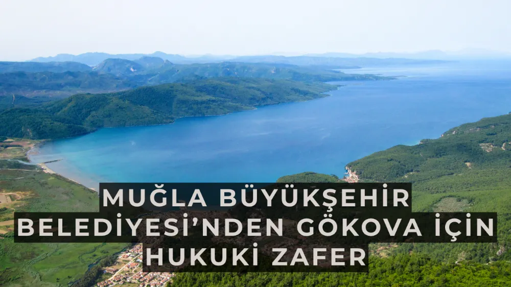 Muğla Büyükşehir Belediyesi’nden Gökova İçin Hukuki Zafer