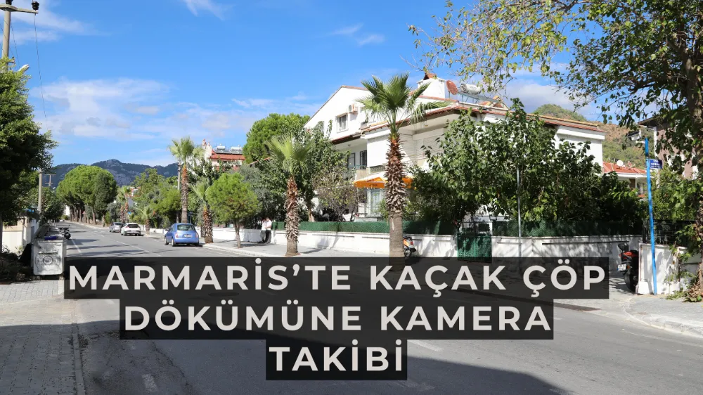 Marmaris’te Kaçak Çöp Dökümüne Kamera Takibi: Belediye Denetimleri Sıkılaştırıyor