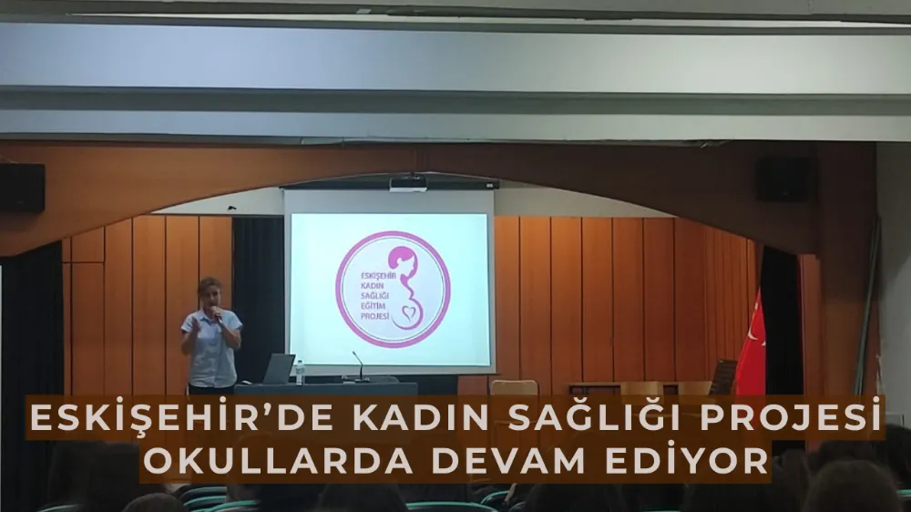 Eskişehir’de Kadın Sağlığı Projesi Okullarda Devam Ediyor