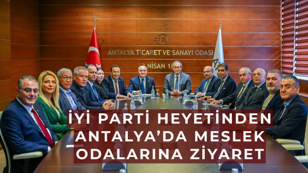 İYİ Parti heyetinden Antalya’da meslek odalarına ziyaret