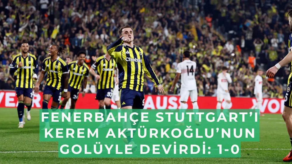 Fenerbahçe Stuttgart’ı Kerem Aktürkoğlu’nun Golüyle Devirdi: 1-0