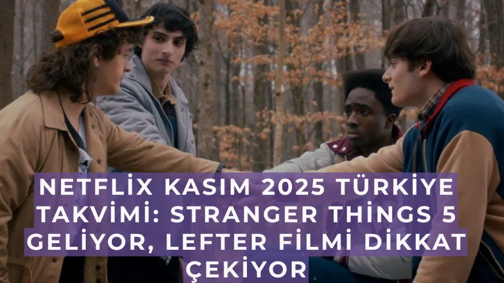 Netflix Kasım 2025 Türkiye Takvimi: Stranger Things 5 Geliyor, Lefter Filmi Dikkat Çekiyor