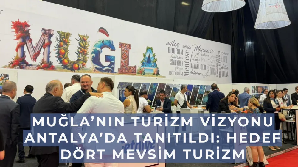 Muğla’nın Turizm Vizyonu Antalya’da Tanıtıldı: Hedef Dört Mevsim Turizm