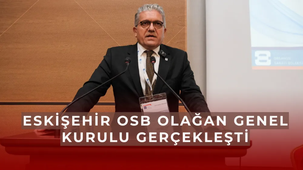 Eskişehir OSB Olağan Genel Kurulu Gerçekleşti