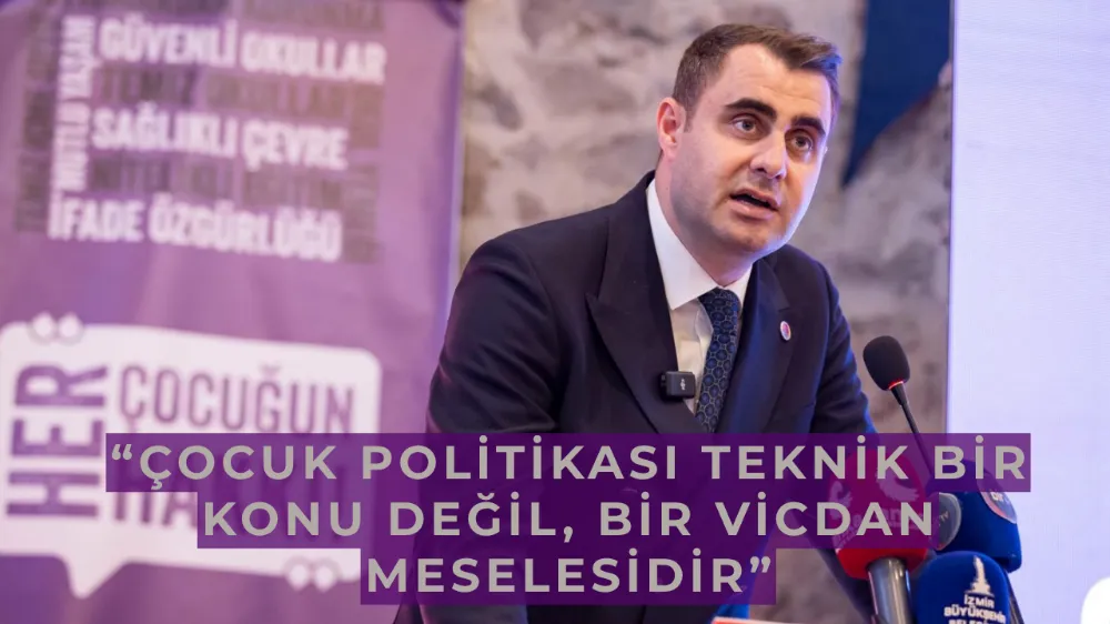 “Çocuk politikası teknik bir konu değil, bir vicdan meselesidir”