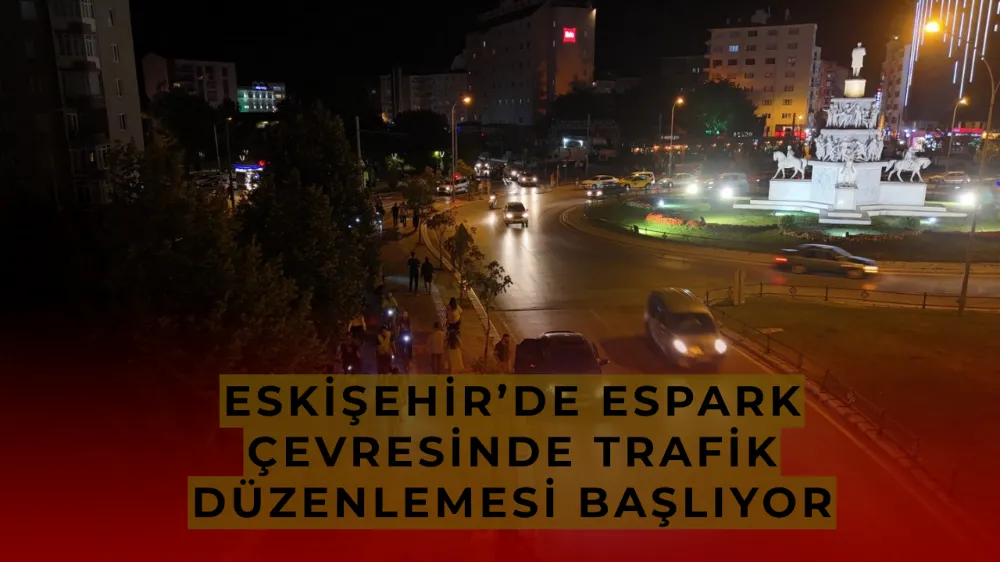 Eskişehir’de Espark Çevresinde Trafik Düzenlemesi Başlıyor