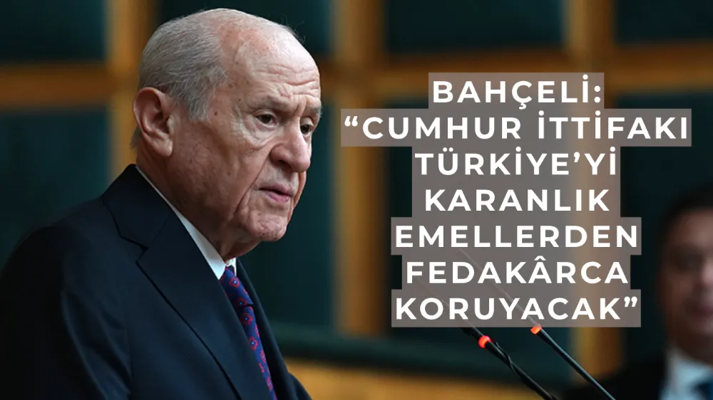 Bahçeli: “Cumhur İttifakı Türkiye’yi Karanlık Emellerden Fedakârca Koruyacak”