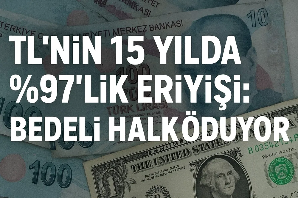 15 yılda yüzde 97 eriyen TL’nin bedelini halk ödüyor