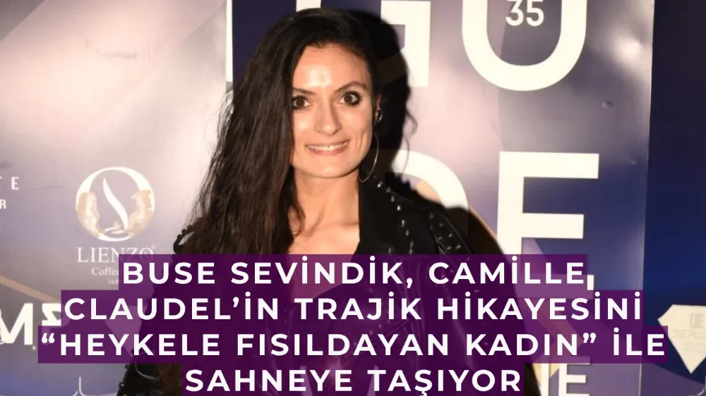 Buse Sevindik, Camille Claudel’in Trajik Hikayesini “Heykele Fısıldayan Kadın” ile Sahneye Taşıyor