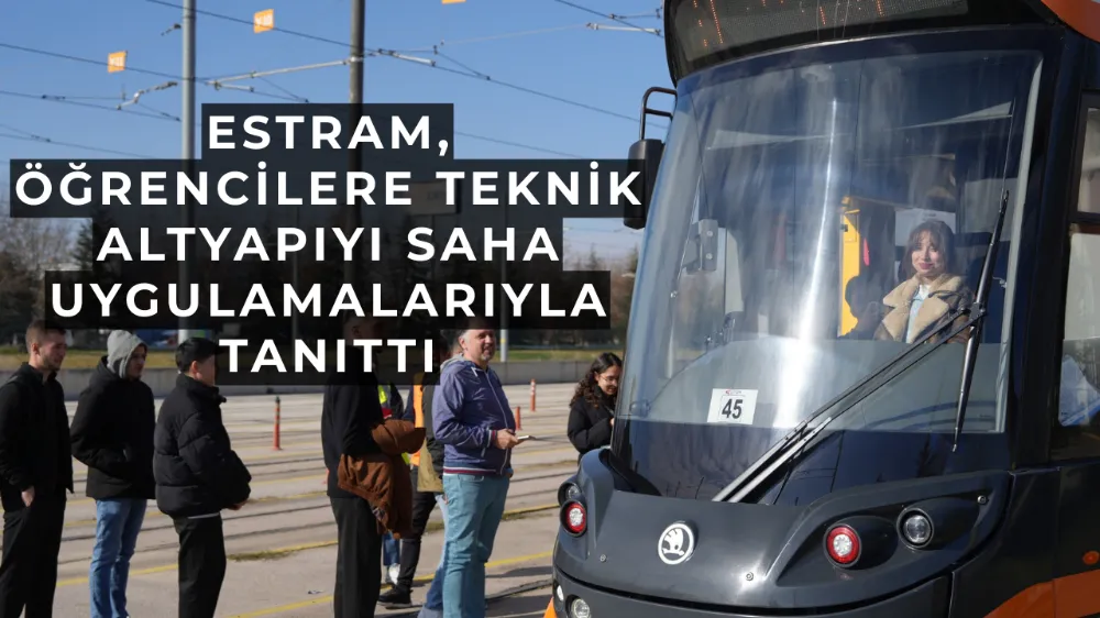 ESTRAM, öğrencilere teknik altyapıyı saha uygulamalarıyla tanıttı