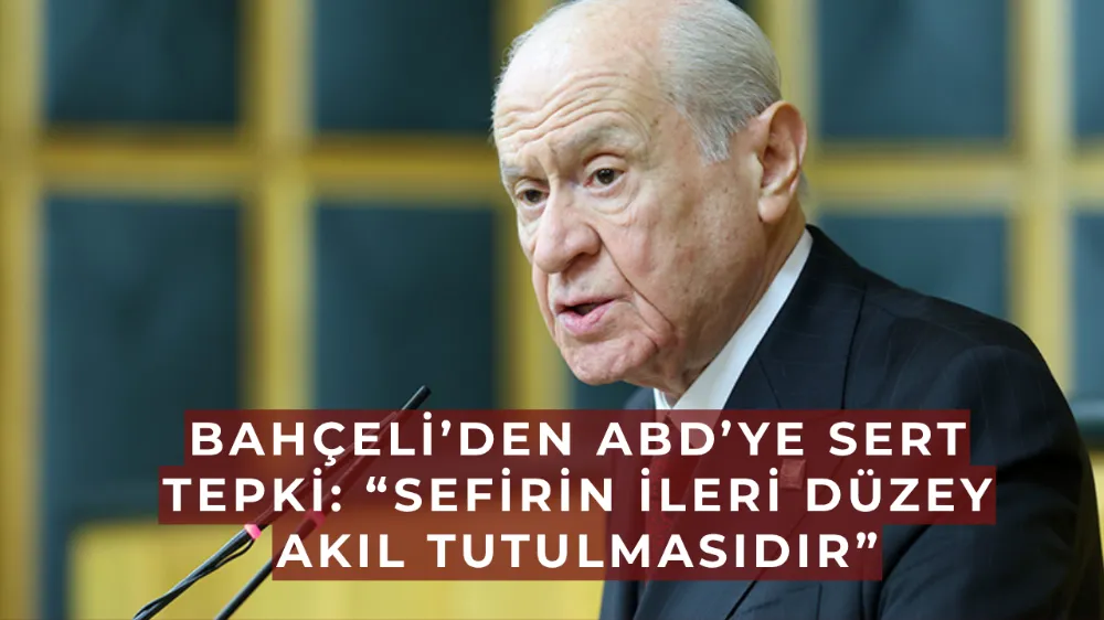 Bahçeli’den ABD’ye sert tepki: “Sefirin ileri düzey akıl tutulmasıdır”