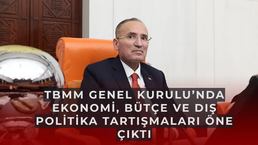 TBMM Genel Kurulu’nda Ekonomi, Bütçe ve Dış Politika Tartışmaları Öne Çıktı