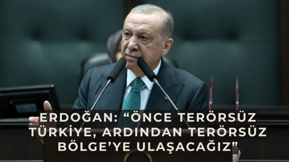 Erdoğan: “Önce Terörsüz Türkiye, ardından Terörsüz Bölge’ye ulaşacağız”