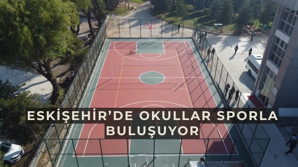 Eskişehir’de Okullar Sporla Buluşuyor: 17 Halı Saha ve 13 Basketbol–Voleybol Sahası Öğrencilerin Hizmetinde