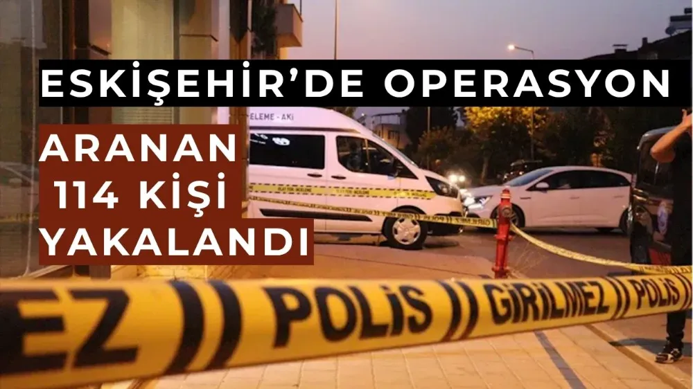   Eskişehir’de Aranan Şahıslara Yönelik Operasyonlarda 114 Kişi Yakalandı