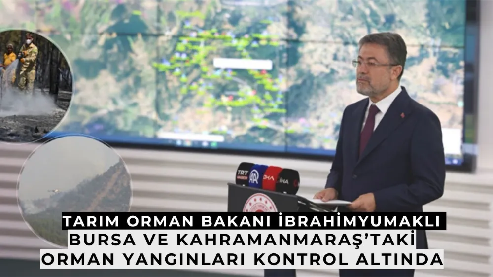 Bakan Yumaklı: Bursa ve Kahramanmaraş’taki Orman Yangınları Kontrol Altında