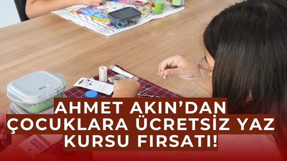 Ahmet Akın’dan Çocuklara Ücretsiz Yaz Kursu Fırsatı!