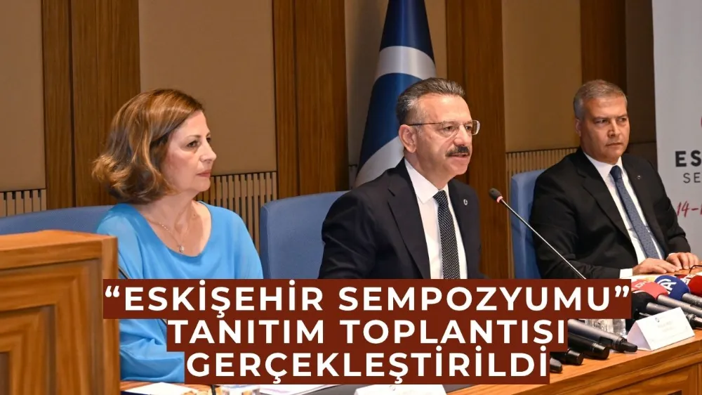 Anadolu Üniversitesi ev sahipliğinde “Eskişehir Sempozyumu” tanıtım toplantısı toplantıları