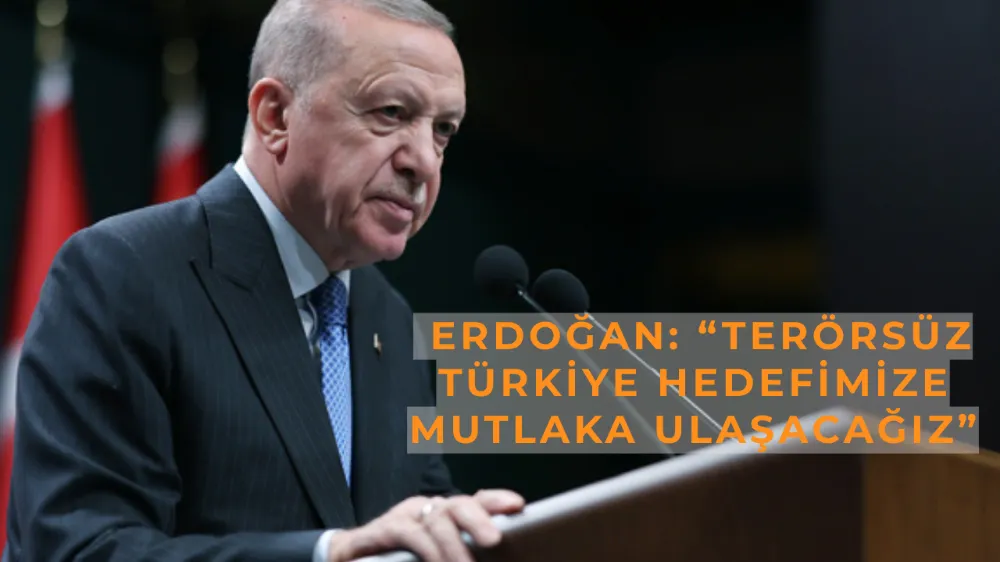  Cumhurbaşkanı Erdoğan: “Terörsüz Türkiye hedefimize mutlaka ulaşacağız”