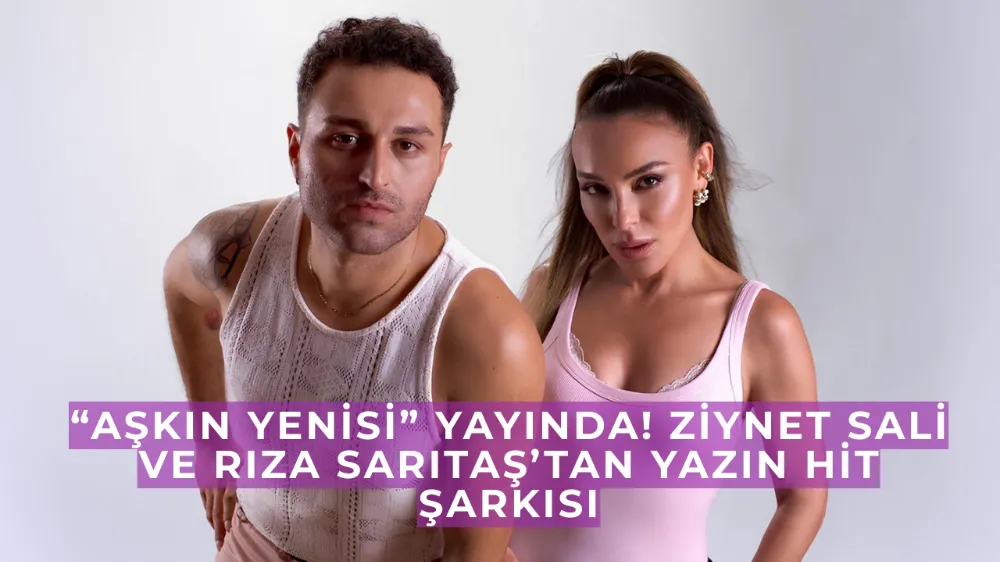 “Aşkın Yenisi” Yayında! Ziynet Sali ve Rıza Sarıtaş’tan Yazın Hit Şarkısı