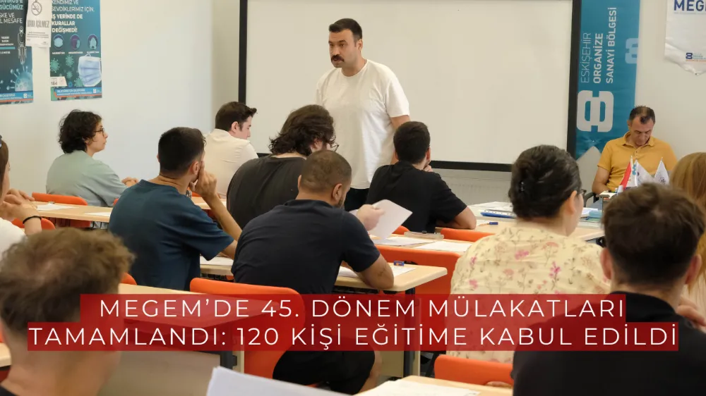   MEGEM’de 45. Dönem Mülakatları Tamamlandı: 120 Kişi Eğitime Kabul Edildi