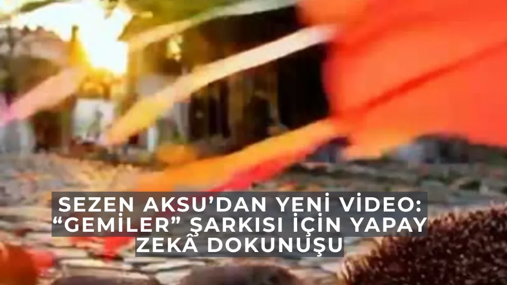 Sezen Aksu’dan Yeni Video: “Gemiler” Şarkısı İçin Yapay Zekâ Dokunuşu