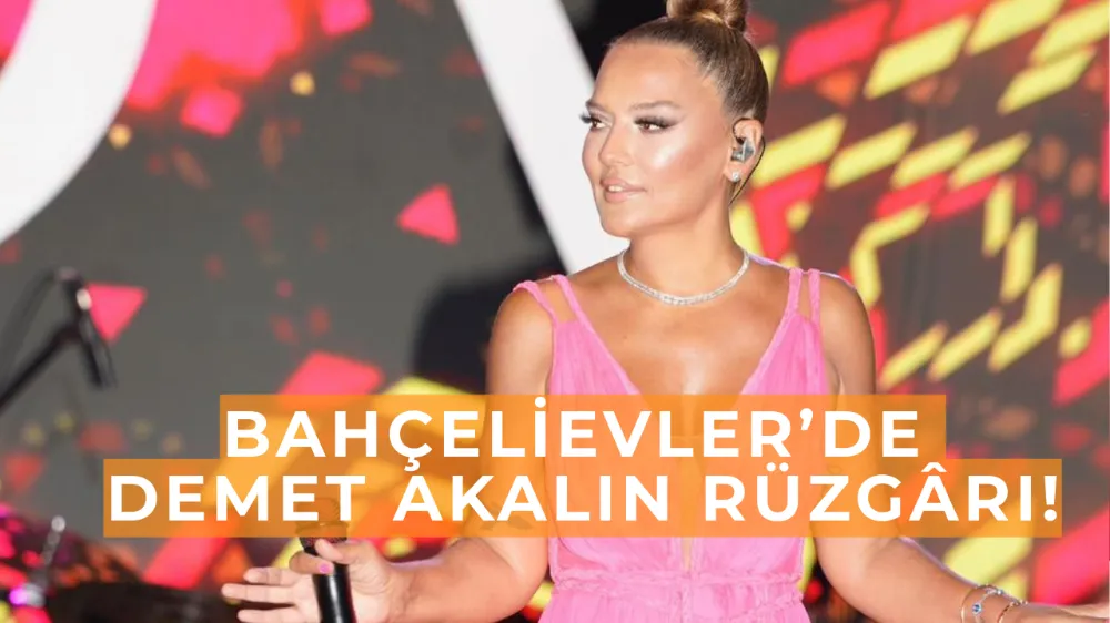 Bahçelievler’de Demet Akalın Rüzgârı!