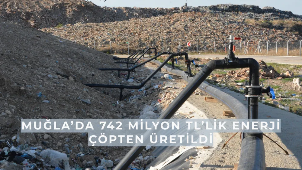  Muğla’da 742 Milyon TL’lik Enerji Çöpten Üretildi