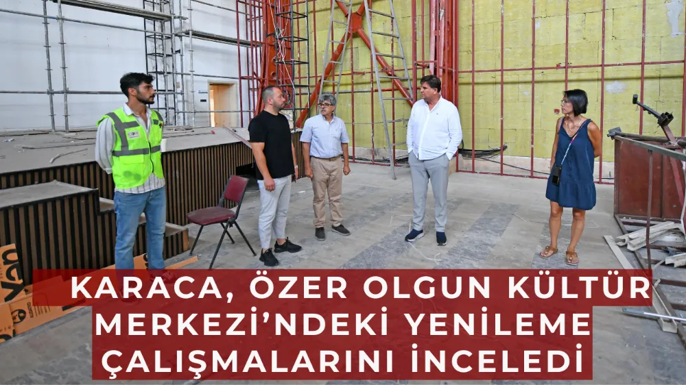   Başkan Karaca, Özer Olgun Kültür Merkezi’ndeki Yenileme Çalışmalarını İnceledi