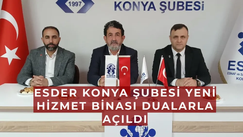 ESDER Konya Şubesi Yeni Hizmet Binası Dualarla Açıldı