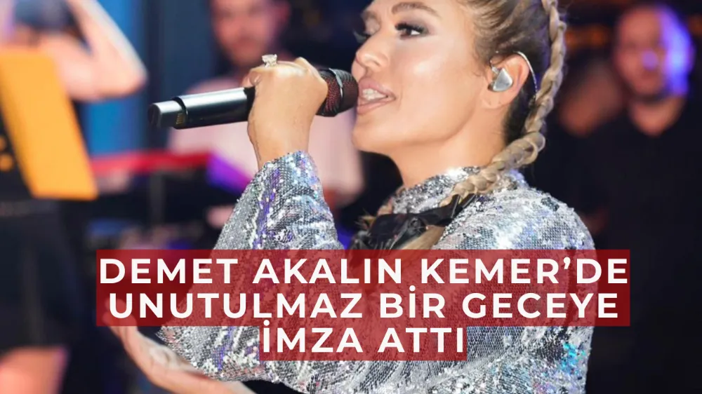 Demet Akalın Kemer’de Unutulmaz Bir Geceye İmza Attı