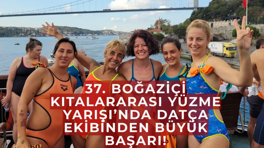 37. Boğaziçi Kıtalararası Yüzme Yarışı’nda Datça Ekibinden Büyük Başarı!