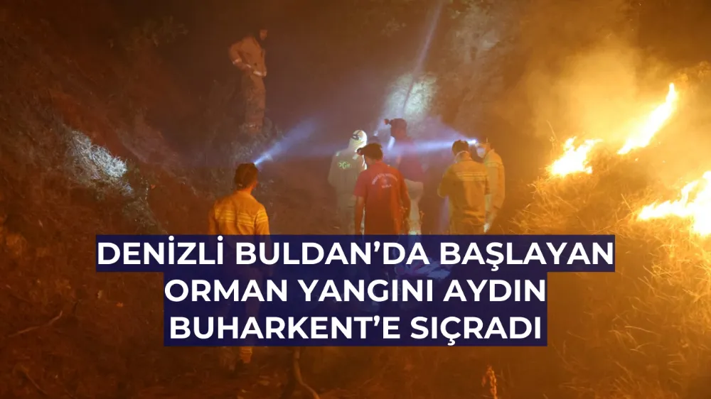 Denizli Buldan’da Başlayan Orman Yangını Aydın Buharkent’e Sıçradı