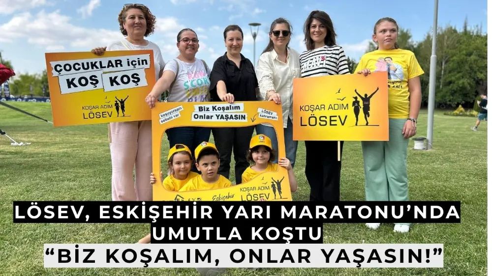 LÖSEV, Eskişehir Yarı Maratonu’nda Umutla Koştu: “Biz Koşalım, Onlar Yaşasın!”
