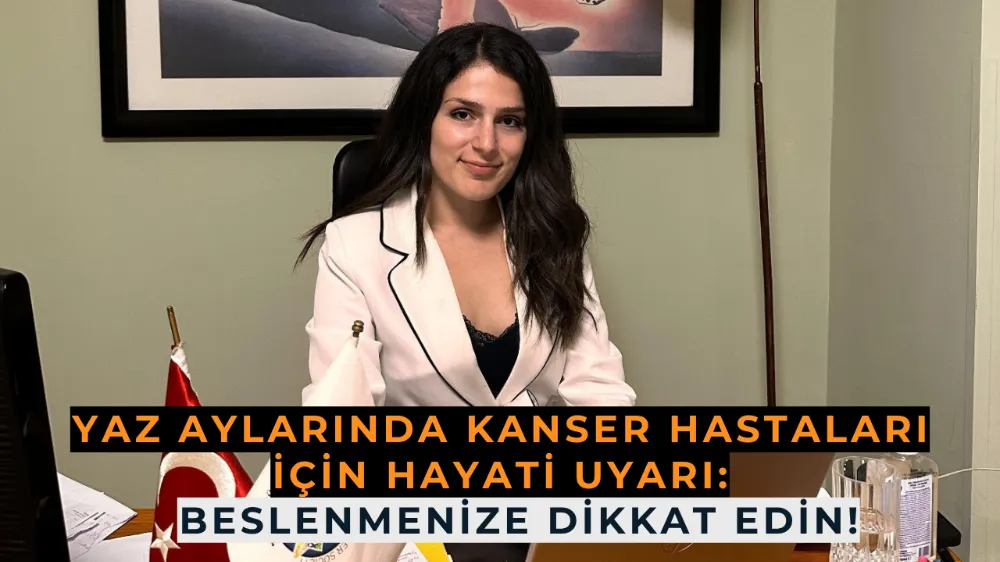 Yaz Aylarında Kanser Hastaları İçin Hayati Uyarı: Beslenmenize Dikkat Edin!