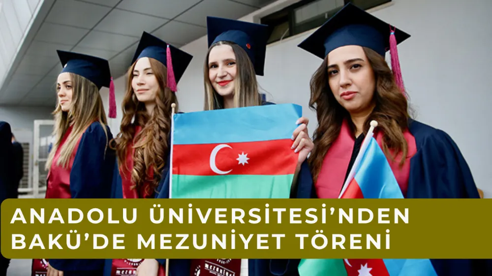 Anadolu Üniversitesi Bakü’de mezuniyet töreni düzenleyecek