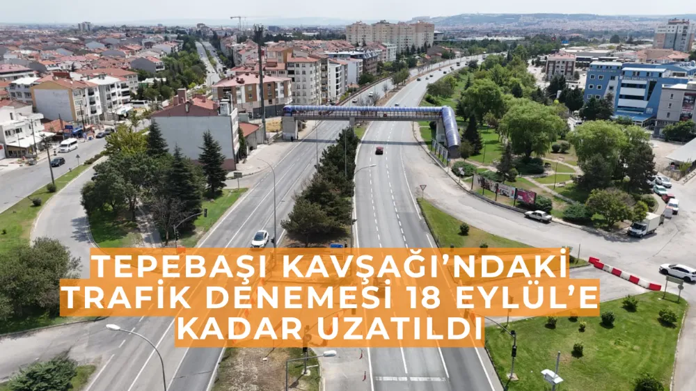 Tepebaşı Kavşağı’ndaki Trafik Denemesi 18 Eylül’e Kadar Uzatıldı