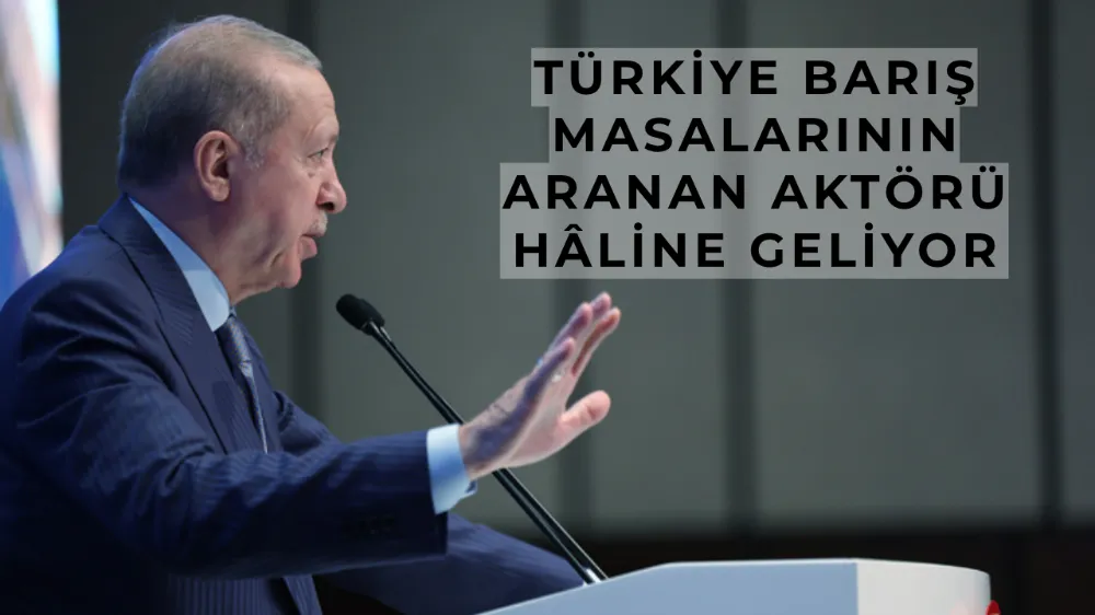 Türkiye Barış Masalarının Aranan Aktörü Hâline Geliyor