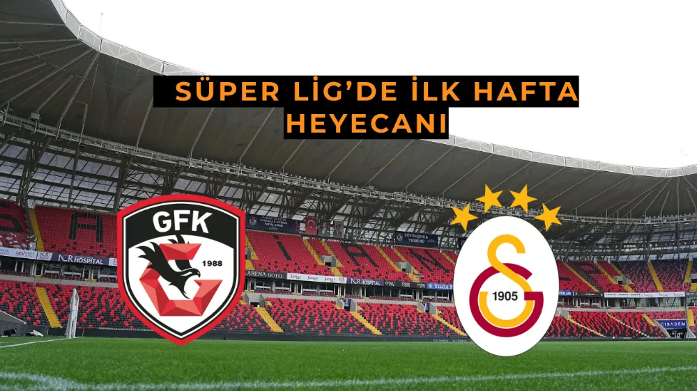   Süper Lig’de İlk Hafta Heyecanı: Gaziantep FK – Galatasaray 11’leri Belli Oldu