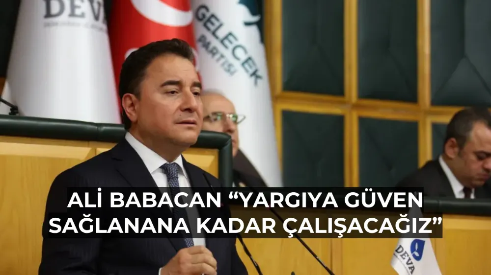 Ali Babacan’dan Yeni Adli Yıl Mesajı: “Yargıya Güven Sağlanana Kadar Çalışacağız”