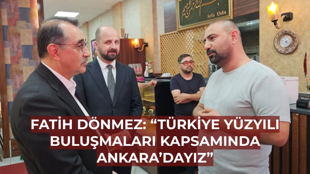 Fatih Dönmez: “Türkiye Yüzyılı Buluşmaları kapsamında Ankara’dayız”