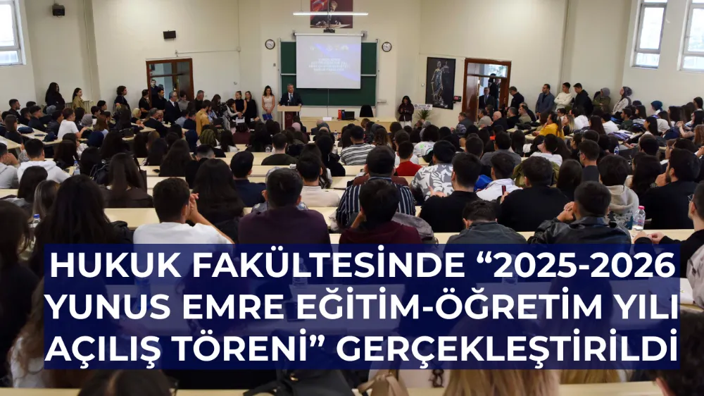 Hukuk Fakültesinde “2025-2026 Yunus Emre Eğitim-Öğretim Yılı Açılış Töreni” gerçekleştirildi